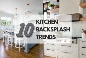 Top 10 Kitchen Backsplash Trends